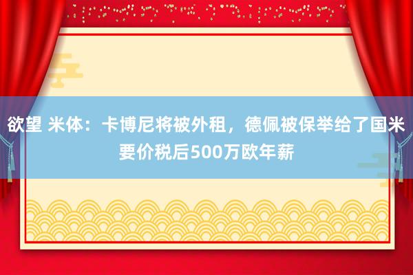 欲望 米体：卡博尼将被外租，德佩被保举给了国米要价税后500万欧年薪