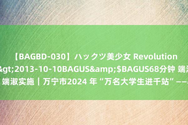 【BAGBD-030】ハックツ美少女 Revolution さくらゆら</a>2013-10-10BAGUS&$BAGUS68分钟 端淑实施｜万宁市2024 年“万名大学生进千站”——暑期爱心支教助力家乡发展