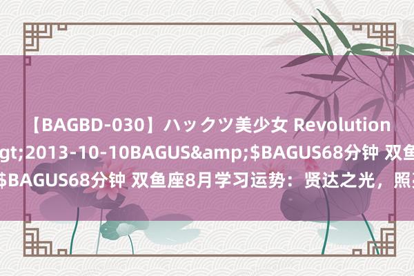 【BAGBD-030】ハックツ美少女 Revolution さくらゆら</a>2013-10-10BAGUS&$BAGUS68分钟 双鱼座8月学习运势：贤达之光，照亮常识之路