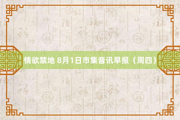 情欲禁地 8月1日市集音讯早报（周四）