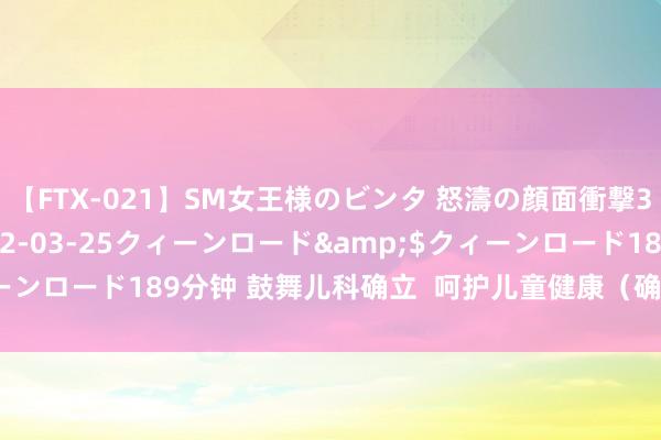 【FTX-021】SM女王様のビンタ 怒濤の顔面衝撃3時間</a>2012-03-25クィーンロード&$クィーンロード189分钟 鼓舞儿科确立  呵护儿童健康（确立生养友好型社会）